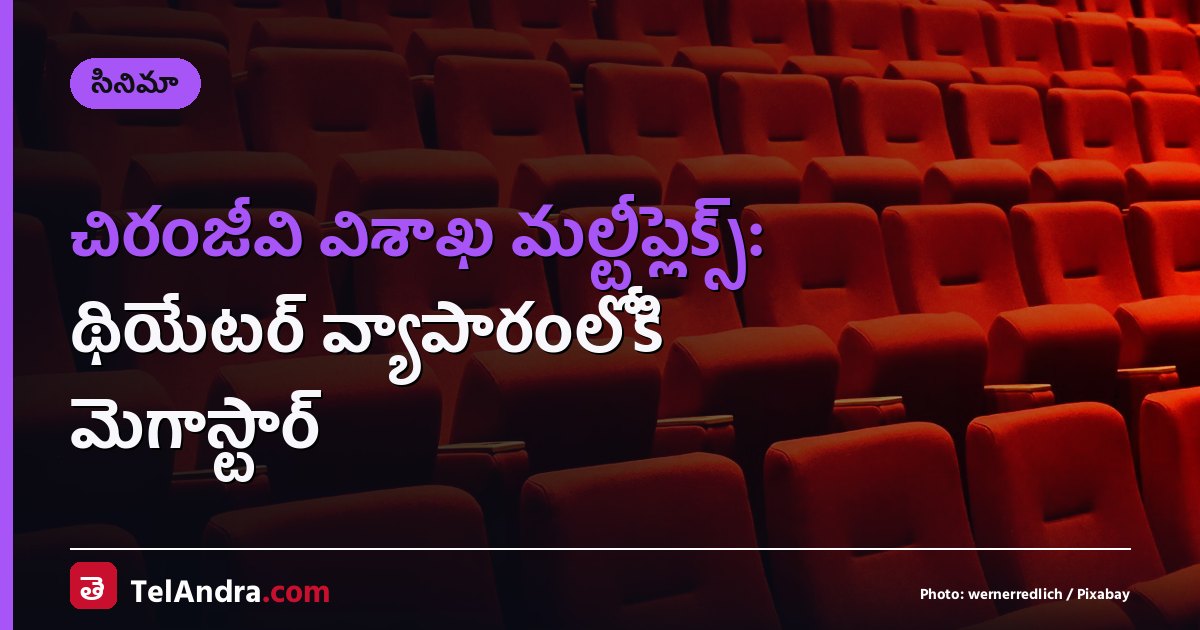 చిరంజీవి విశాఖ మల్టీప్లెక్స్: థియేటర్ వ్యాపారంలోకి మెగాస్టార్