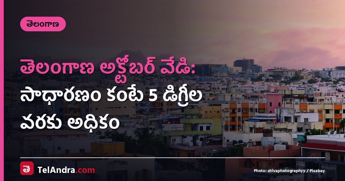 తెలంగాణ అక్టోబర్ వేడి: సాధారణం కంటే 5 డిగ్రీల వరకు అధికం