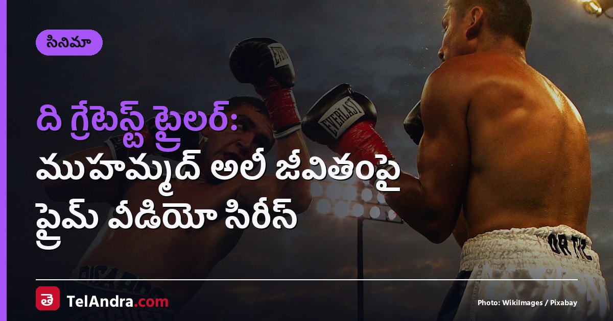 ది గ్రేటెస్ట్ ట్రైలర్: ముహమ్మద్ అలీ జీవితంపై ప్రైమ్ వీడియో సిరీస్