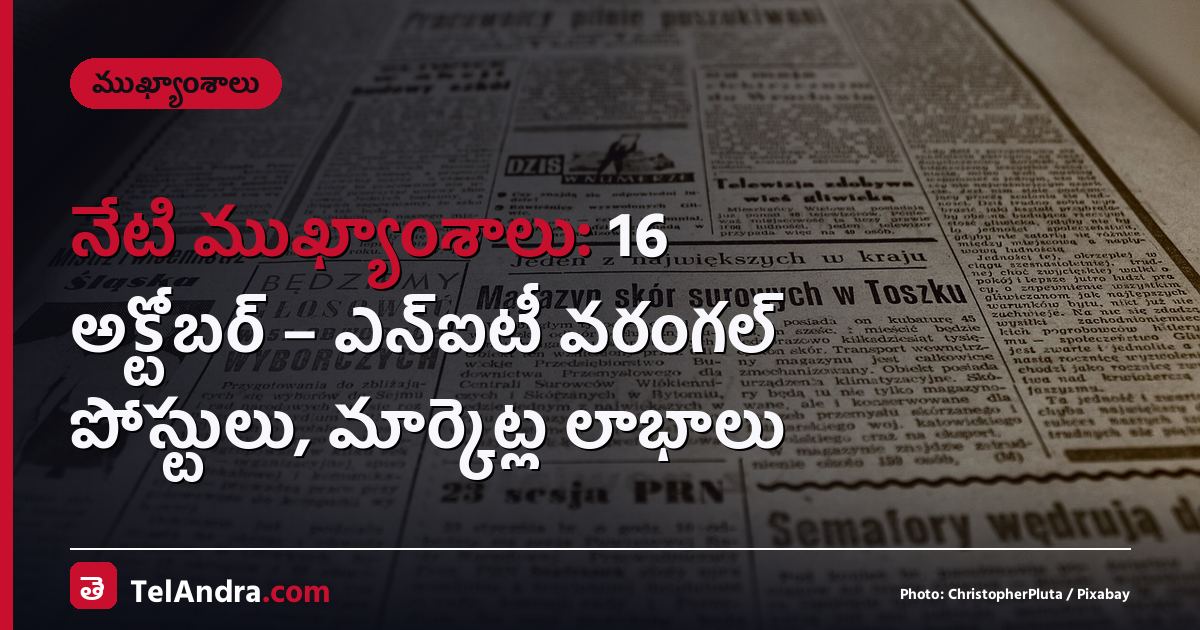 నేటి ముఖ్యాంశాలు: 16 అక్టోబర్ – ఎన్‌ఐటీ వరంగల్ పోస్టులు, మార్కెట్ల లాభాలు