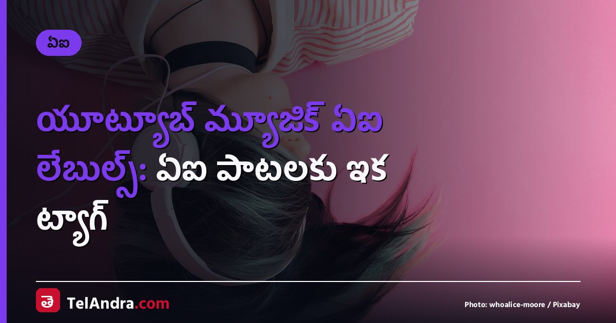యూట్యూబ్ మ్యూజిక్ ఏఐ లేబుల్స్: ఏఐ పాటలకు ఇక ట్యాగ్